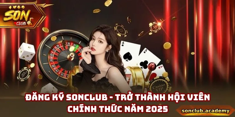 Đăng Ký Sonclub - Trở Thành Hội Viên Chính Thức Năm 2025 5 Đăng Ký Sonclub - Trở Thành Hội Viên Chính Thức Năm 2025
