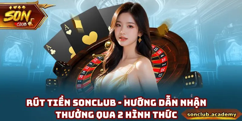 Rút Tiền Sonclub - Hướng Dẫn Nhận Thưởng Qua 2 Hình Thức 2 Rút Tiền Sonclub - Hướng Dẫn Nhận Thưởng Qua 2 Hình Thức